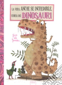 La vera, anche se incredibile, storia dei dinosauri. Ediz. a colori libro di Van Genechten Guido