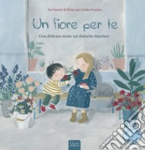 Un fiore per te. Ediz. a colori libro di Swerts An