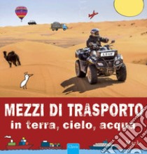 Mezzi di trasporto in terra, cielo, acqua. Ediz. illustrata libro di Mack