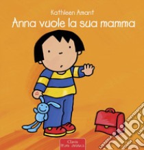 Anna vuole la sua mamma. Ediz. a colori libro di Amant Kathleen