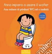 Anna impara a usare il water. Ediz. italiana e albanese libro di Amant Kathleen