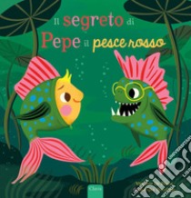 Il segreto di Pepe il pesce rosso. Ediz. a colori libro di De Pauw Virginie; Buurlage Marijke