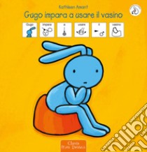 Gugo impara a usare il vasino. InBook. Ediz. a colori libro di Amant Kathleen