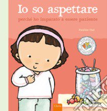 Io so aspettare perché ho imparato a essere paziente. Ediz. a colori libro di Oud Pauline