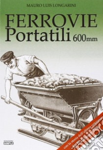 Ferrovie portatili 600mm. Ediz. illustrata libro di Longarini Mauro L.