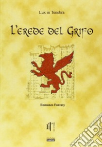 L'erede del grifo libro di Associazione culturale Lux in tenebra (cur.)