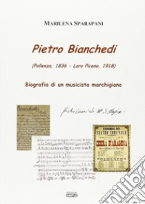 Pietro Bianchedi (Pollenza 1836-Loro Piceno 1918). Biografia di un musicista marchigiano libro di Sparapani Marilena