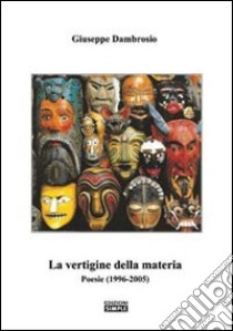 La vertigine della materia. Poesie (1996-2005) libro di Dambrosio Giuseppe