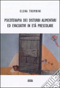 Psicoterapia dei disturbi alimentari ed evacuativi in età prescolare libro di Trombini Elena