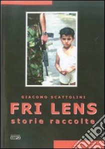 Fri Lens. Storie raccolte. Ediz. illustrata libro di Scattolini Giacomo