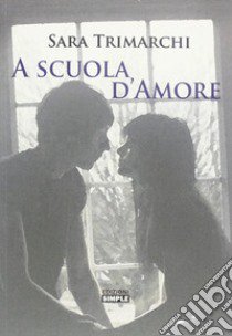 A scuola d'amore libro di Trimarchi Sara