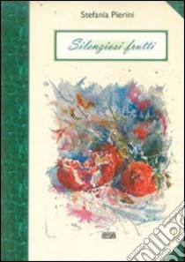 Silenziosi frutti libro di Pierini Stefania