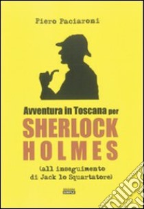 Avventura in Toscana per Sherlock Holmes all'inseguimento di Jack lo Squartatore libro di Paciaroni Piero