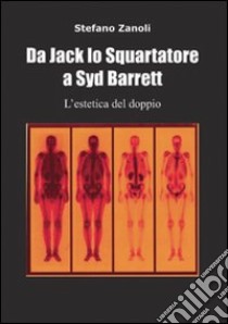 Da Jack lo Squartatore a Syd Barrett l'estetica del doppio libro di Zanoli Stefano