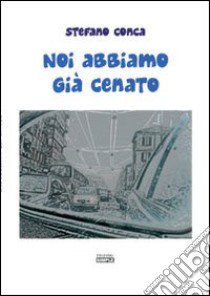 Noi abbiamo già cenato libro di Conca Stefano