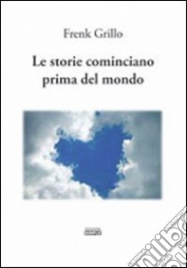 Le storie cominciano prima del mondo libro di Grillo Frenk