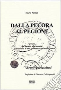 Dalla pecora al pegione «ovvero, dal baratto alla moneta. L'avventura di una scommessa sul nulla» libro di Pertusi Mario