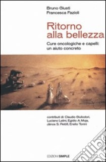 Ritorno alla bellezza. Cure oncologiche e capelli: un aiuto concreto libro di Giusti Bruno; Fazioli Francesca