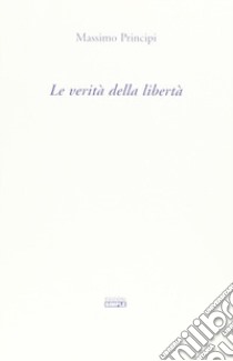 La verità della libertà libro di Principi Massimo