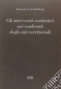 Gli interventi sostitutivi nei confronti degli enti territoriali libro di Raffiotta Edoardo C.