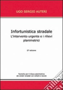 Infortunistica stradale. L'intervento urgente e i rilievi planimetrici libro di Auteri U. Sergio