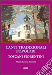 Canti tradizionali popolari toscani fiorentini libro di Bianchi Mariagrazia