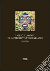 Il Gesù clonato e l'Anticristo vegetariano libro di Ricci Paolo