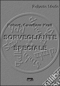 Sorvegliante speciale. Robert, Cavaliere Krall libro di Merlo Roberto