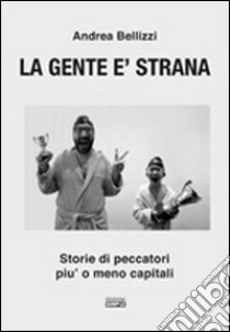 La gente è strana. Storie di peccatori più o meno capitali libro di Bellizzi Andrea