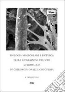 Biologia molecolare e biosofica della riparazione del sito chirurgico in chirurgia orale e ortopedia libro di Crescentini Francesco