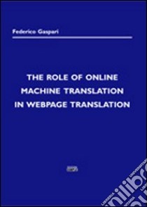 The role of online machine translation in Webpage translation libro di Gaspari Federico