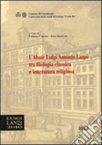 L'abate Luigi Antonio Lanzi tra filologia classica e letteratura religiosa libro di Capanni F. (cur.); Santucci A. (cur.)