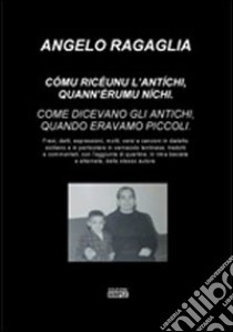 Comu riceunu l'antichi, quann'eremu nichi-Come dicevano gli antichi, quando eravamo piccoli. Ediz. italiana e siciliana libro di Ragaglia Angelo