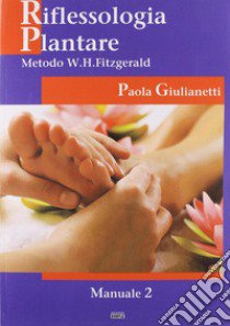 Riflessologia plantare 2. Metodo W. H. Fitzgerald libro di Giulianetti Paola