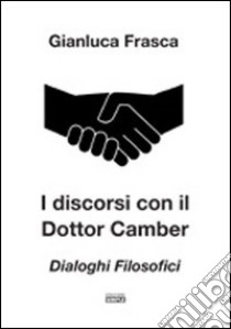 I discorsi con il dottor Camber. Dialoghi filosofici libro di Frasca Gianluca