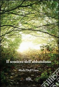 Il sentiero dell'abbandono libro di Dell'Unto Maila