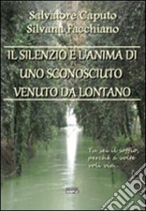 Il silenzio e l'anima di uno sconosciuto venuto da lontano libro di Caputo Salvatore; Facchiano Silvana