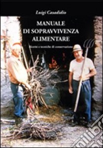 Manuale di sopravvivenza alimentare. Ricette e tecniche di conservazione libro di Casadidio Luigi