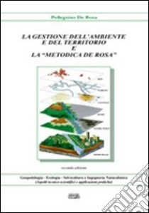 La gestione dell'ambiente e del territorio e la «metodica De Rosa» libro di De Rosa Pellegrino