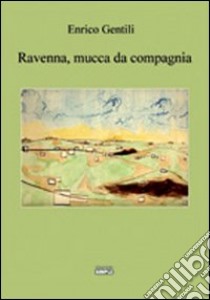 Ravenna, mucca da compagnia libro di Gentili Enrico