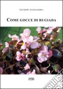 Come gocce di rugiada libro di Alessandria Giuseppe