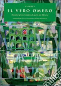 Il vero Omero. Demolisce gli eroi. Condanna la guerra non difensiva libro di Clemens
