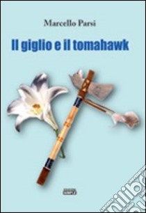 Il giglio e il tomahawk libro di Parsi Marcello