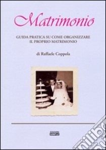 Matrimonio. Guida pratica su come organizzare il proprio matrimonio libro di Coppola Raffaele