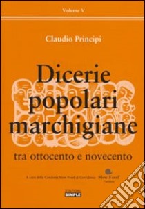 Dicerie popolari marchigiane. Vol. 5: Tra Ottocento e Novecento libro di Principi Claudio