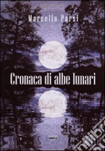 Cronaca di albe lunari libro di Parsi Marcello