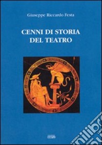 Cenni di storia del teatro libro di Festa Giuseppe R.