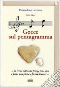 Poesia di un racconto. Gocce sul pentagramma... la cresta dell'onda frange tra i sassi e porta una pietra a forma di cuore.. Con CD Audio libro di Jajani aria