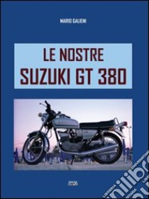 Le nostre Suzuki GT380 libro di Galieni Marco