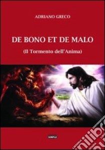 De bono et de malo. (Il tormento dell'anima) libro di Greco Adriano